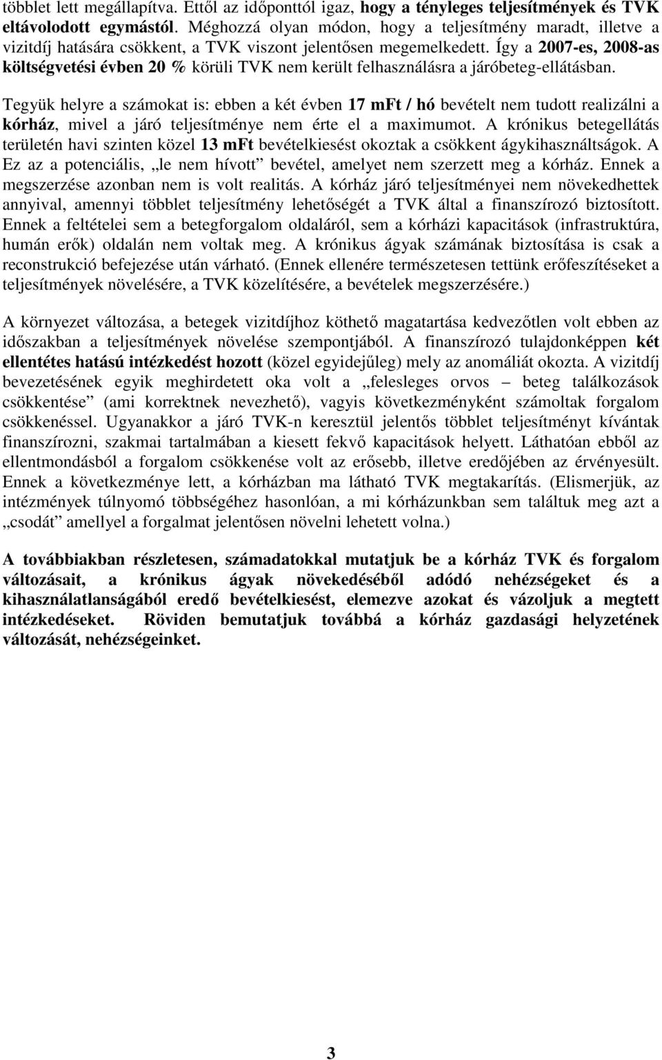 Így a 2007-es, 2008-as költségvetési évben 20 % körüli TVK nem került felhasználásra a járóbeteg-ellátásban.