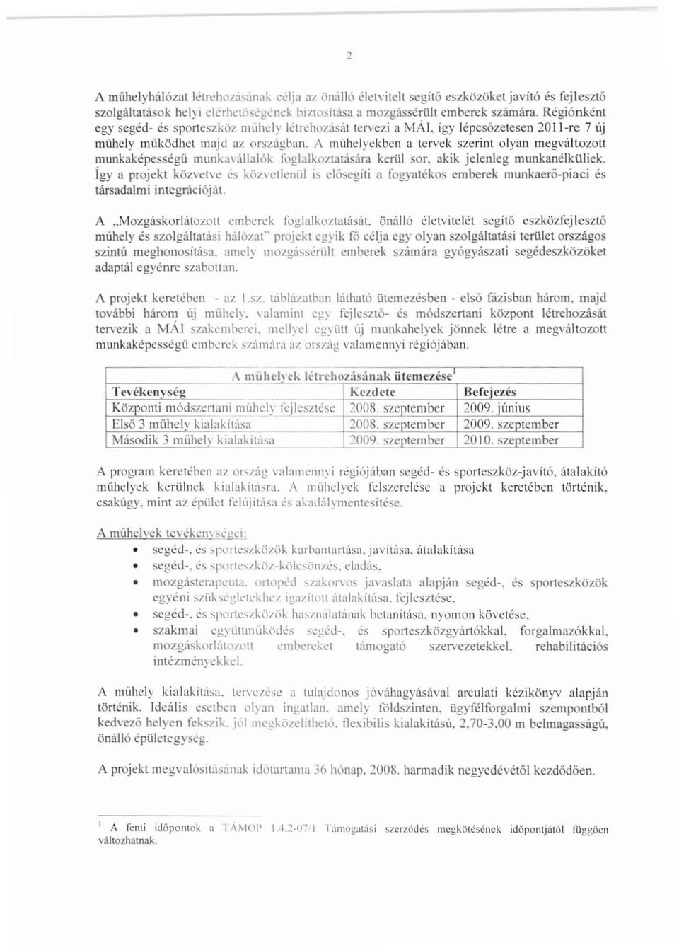 A műhelyekben a tervek szerint olyan megváltozott munkaképességü munkavállalók foglalkoztatására kerül sor. akik jelenleg munkanélküliek.