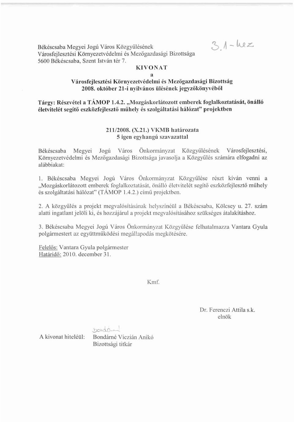 08. október 21-i nyilvános ülésének jegyzőkönyvéből Tárgy: Részvétel a TÁMOP 1.4.2. "Mozg:ískorlátozott emberek foglalkoztatását, önálló életvitelét segítő eszközfejlesztő mííhely és szolgáltatási hálózat" projektben 21112008.