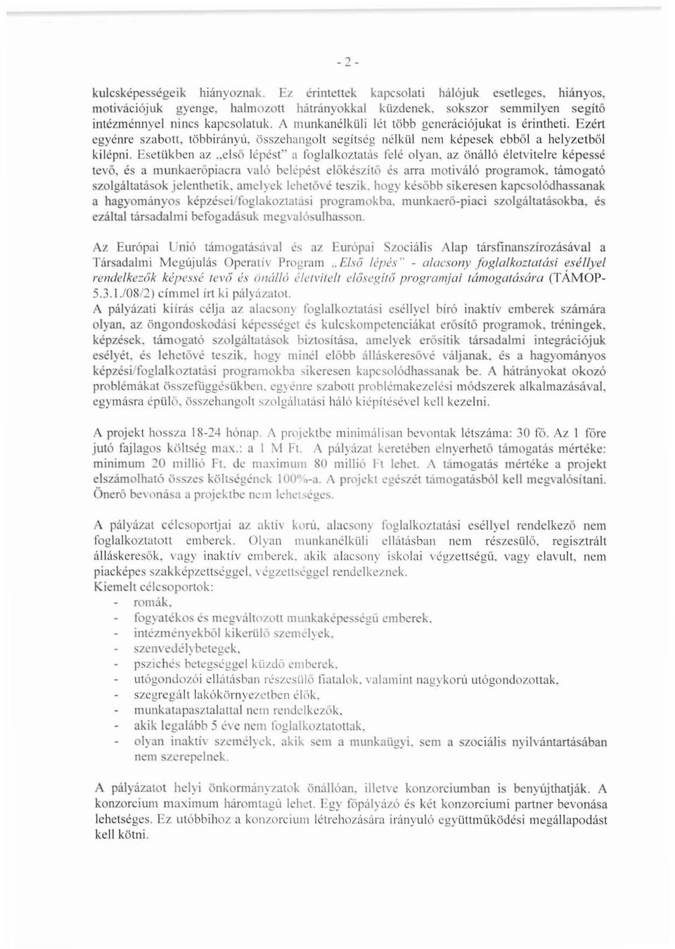 .első lépést'" a foglalkoztatás fclé olyan. az önálló élctvitclre képessé tevő, és a munkaerőpiacra való belépést előkészítő és arra motiváló programok. támogató szolgáltatások jelenthetik.