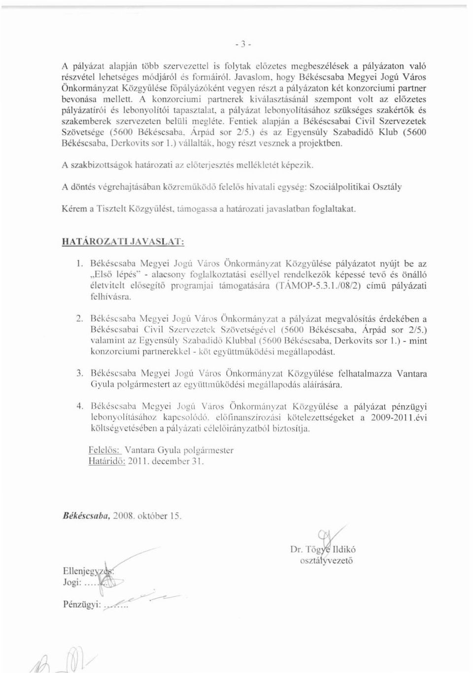 A konzorciumi partnerek kiválasztasanal szempont volt az előzetes pályázatírói és Icbonyolítói tapasztalat. a pályázat lebonyolításához szükséges szakértők és szakemberek szervezeten belüli megléte.