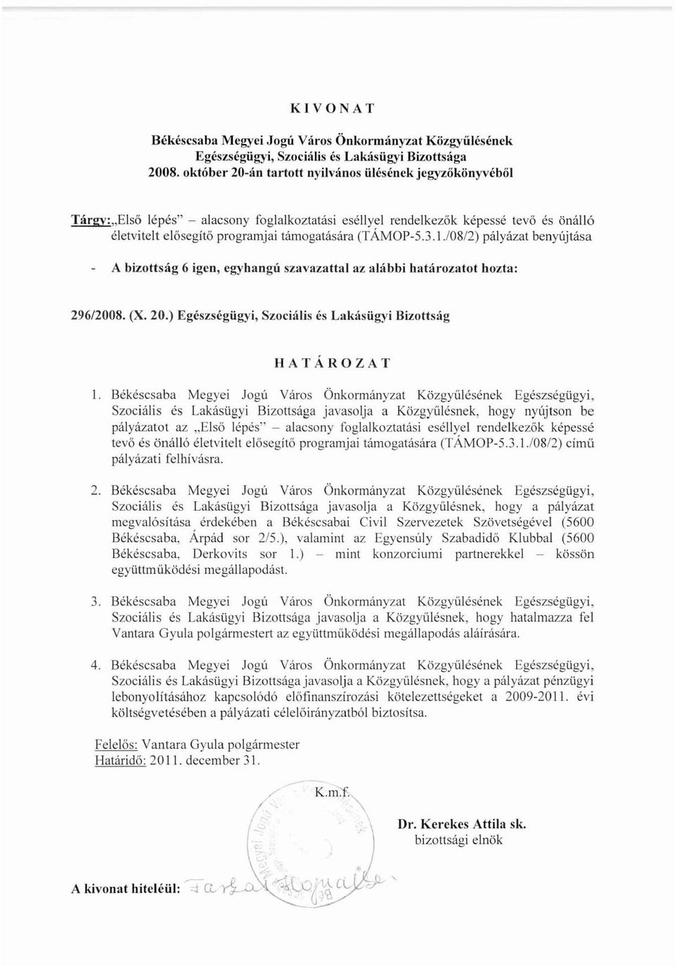 (TÁMOP-5.3.1.108/2) pályázat benyújtása A bizottság 6 igen, egyhangú szavazattal az alábbi határozatot hozta: 296/2008. (X. 20.) Egészségügyi, Szociális és Lakásügyi Bizottság HATÁROZAT J.