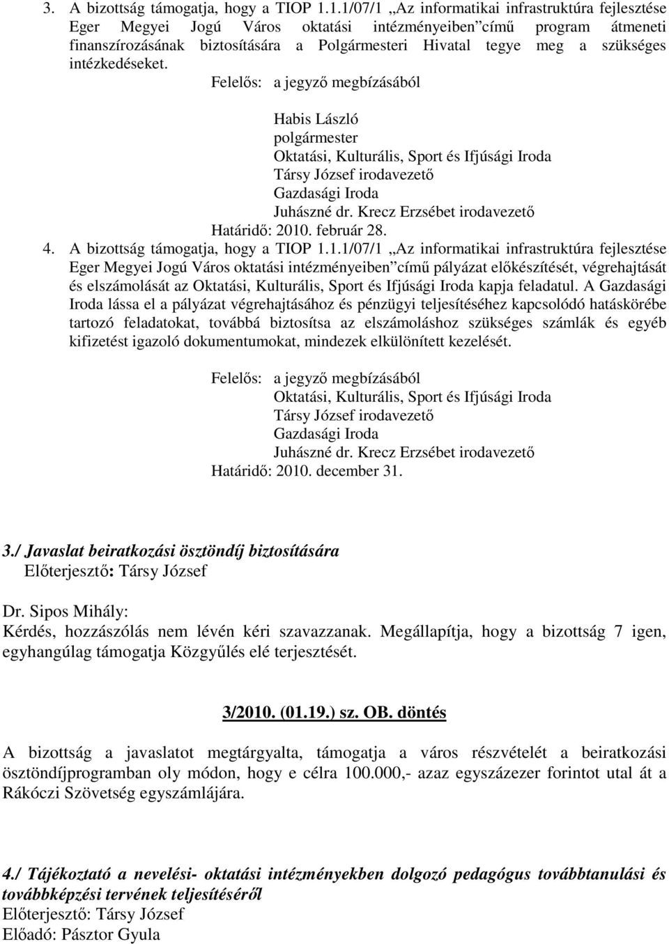 intézkedéseket. Felelős: a jegyző megbízásából Habis László polgármester Oktatási, Kulturális, Sport és Ifjúsági Iroda Társy József irodavezető Gazdasági Iroda Juhászné dr.