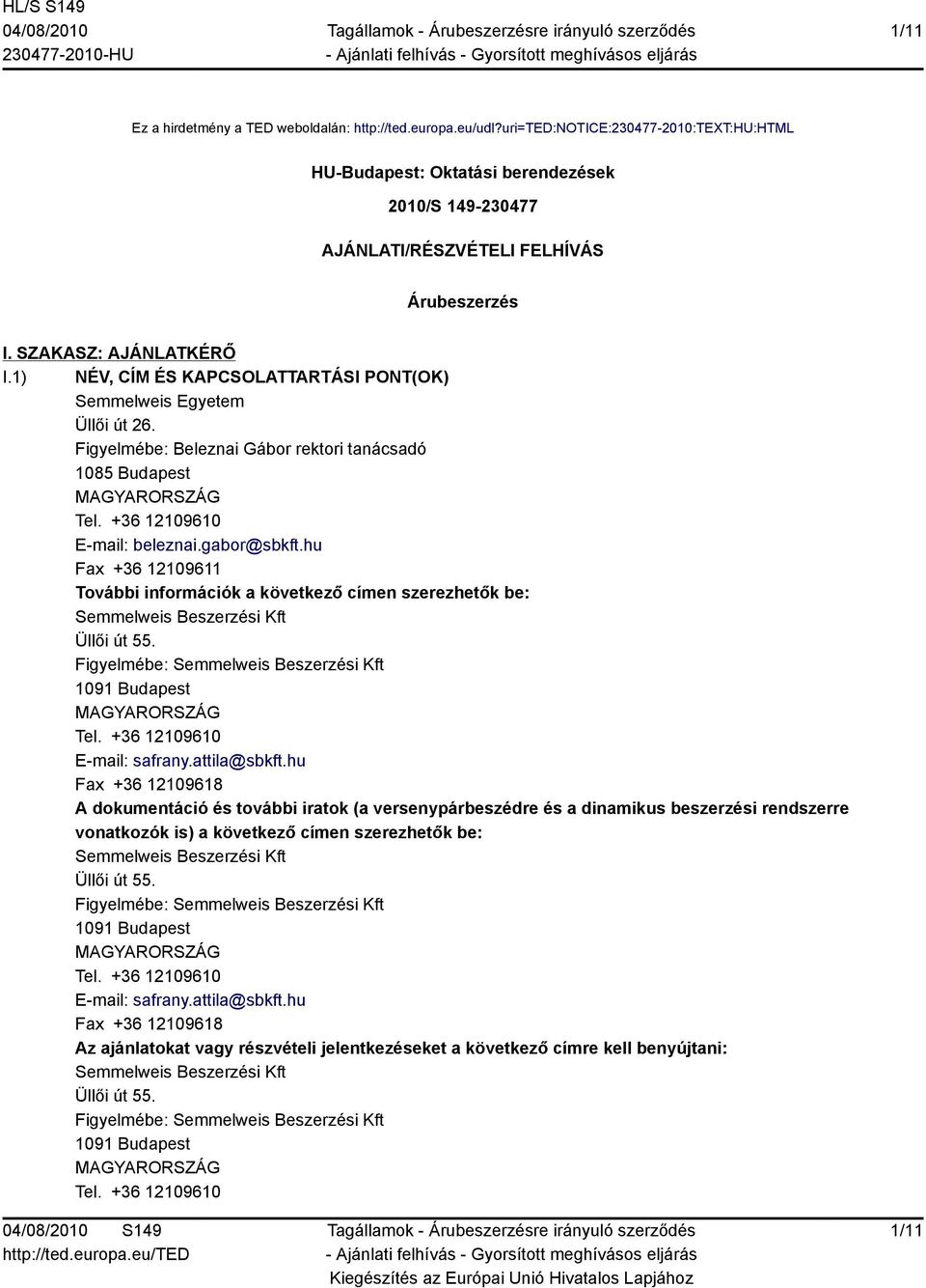 1) NÉV, CÍM ÉS KAPCSOLATTARTÁSI PONT(OK) Semmelweis Egyetem Üllői út 26. Figyelmébe: Beleznai Gábor rektori tanácsadó 1085 Budapest Tel. +36 12109610 E-mail: beleznai.gabor@sbkft.