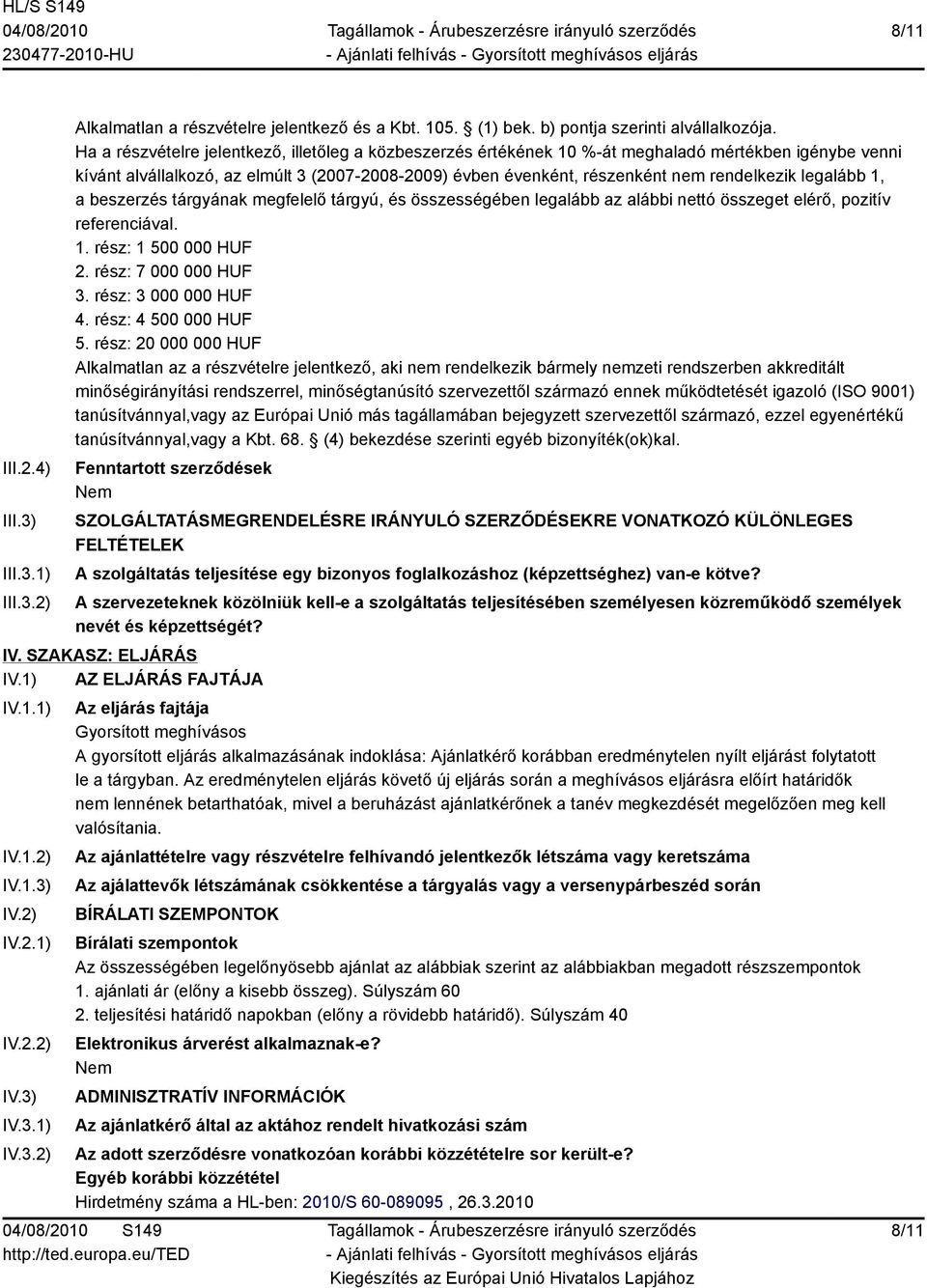 legalább 1, a beszerzés tárgyának megfelelő tárgyú, és összességében legalább az alábbi nettó összeget elérő, pozitív referenciával. 1. rész: 1 500 000 HUF 2. rész: 7 000 000 HUF 3.