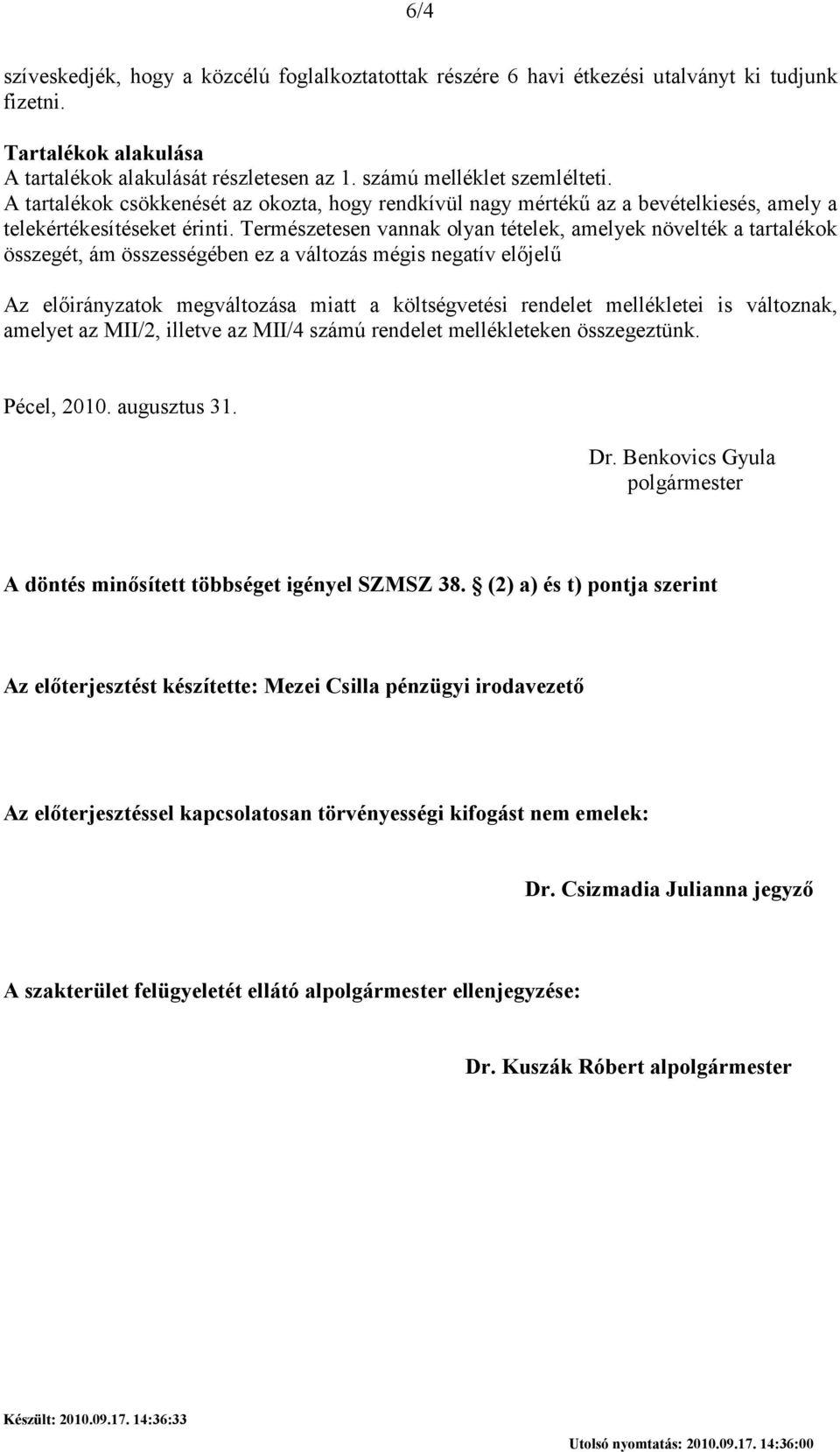 Természetesen vannak olyan tételek, amelyek növelték a tartalékok összegét, ám összességében ez a változás mégis negatív elıjelő Az elıirányzatok megváltozása miatt a költségvetési rendelet