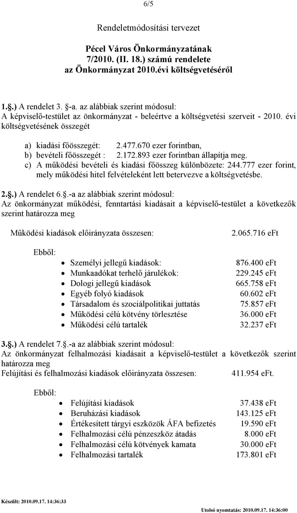 670 ezer forintban, b) bevételi fıösszegét : 2.172.893 ezer forintban állapítja meg. c) A mőködési bevételi és kiadási fıösszeg különbözete: 244.