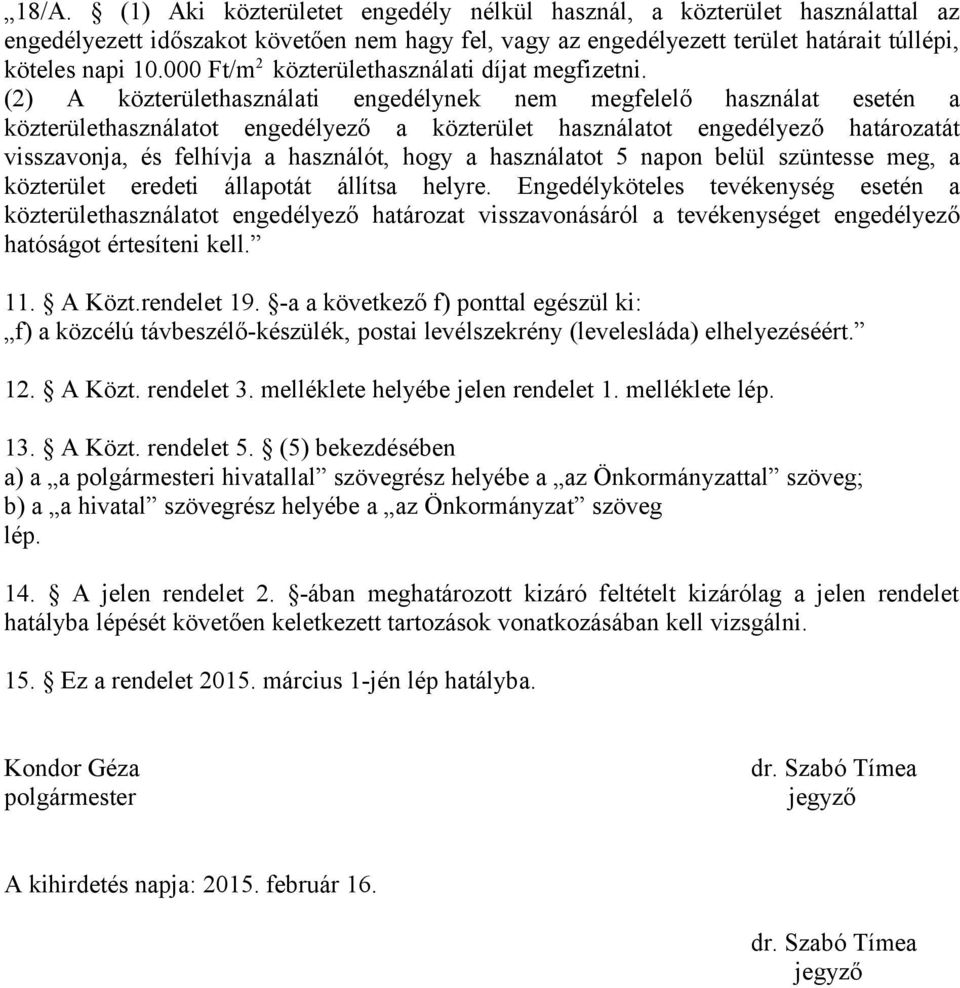 (2) A közterülethasználati engedélynek nem megfelelő használat esetén a közterülethasználatot engedélyező a közterület használatot engedélyező határozatát visszavonja, és felhívja a használót, hogy a