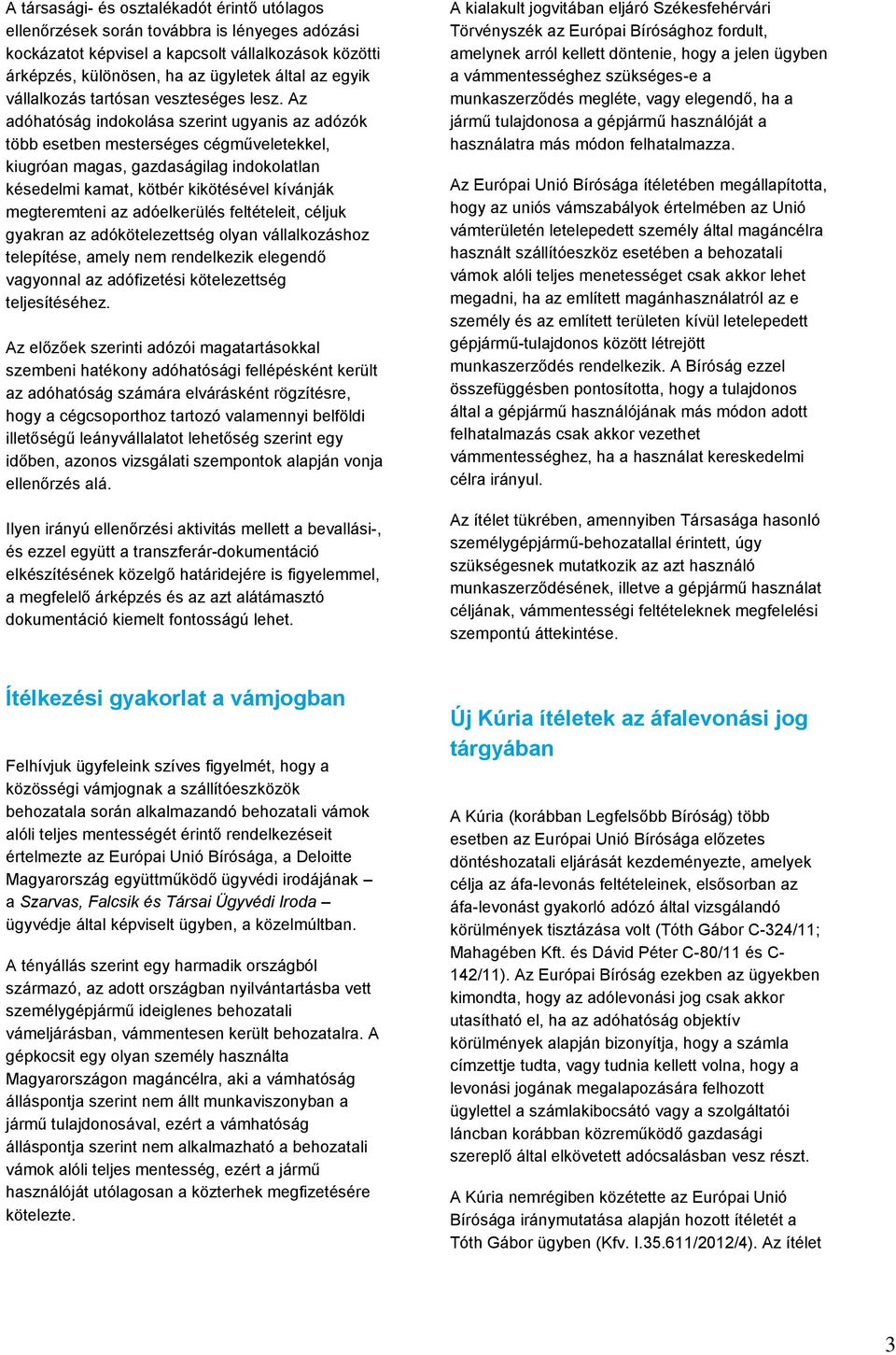 Az adóhatóság indokolása szerint ugyanis az adózók több esetben mesterséges cégműveletekkel, kiugróan magas, gazdaságilag indokolatlan késedelmi kamat, kötbér kikötésével kívánják megteremteni az