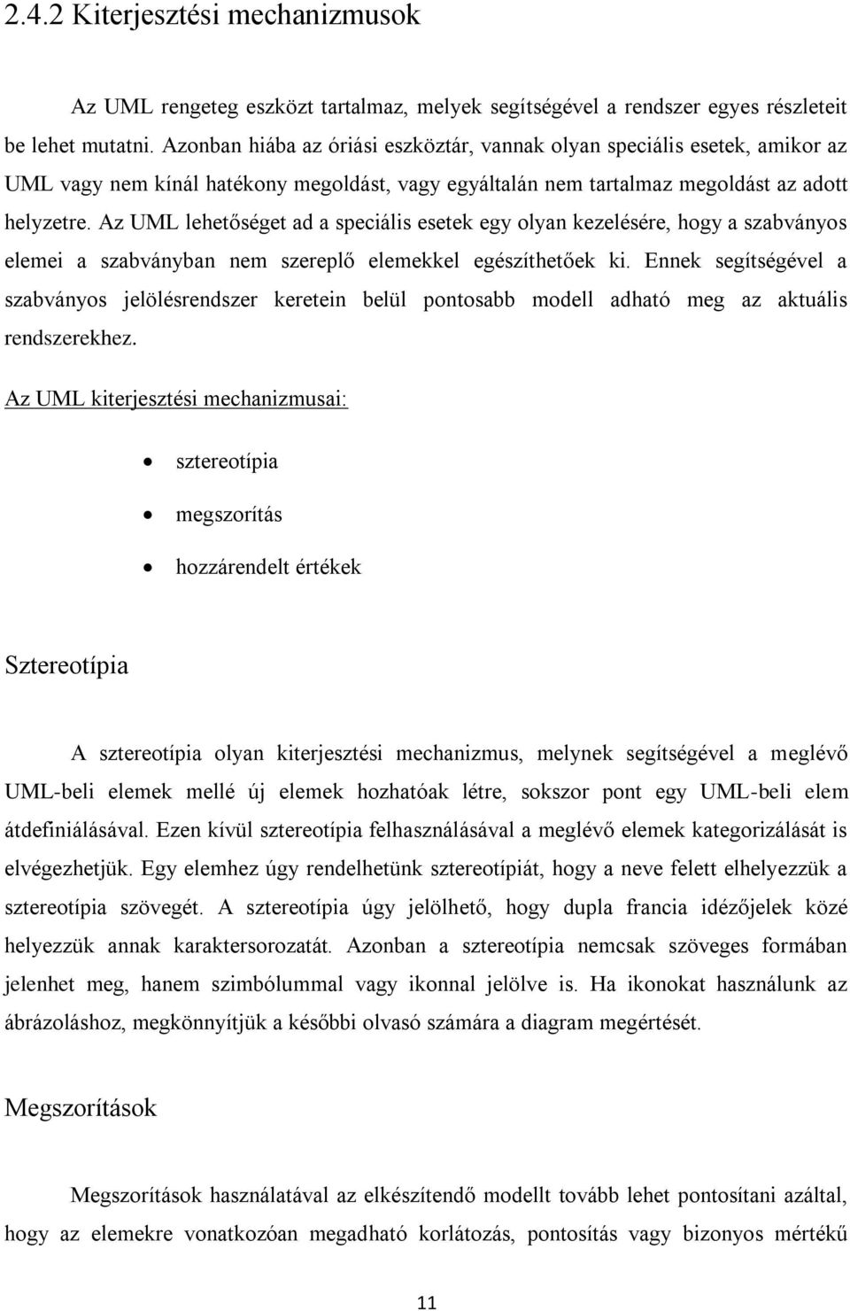 Az UML lehetőséget ad a speciális esetek egy olyan kezelésére, hogy a szabványos elemei a szabványban nem szereplő elemekkel egészíthetőek ki.