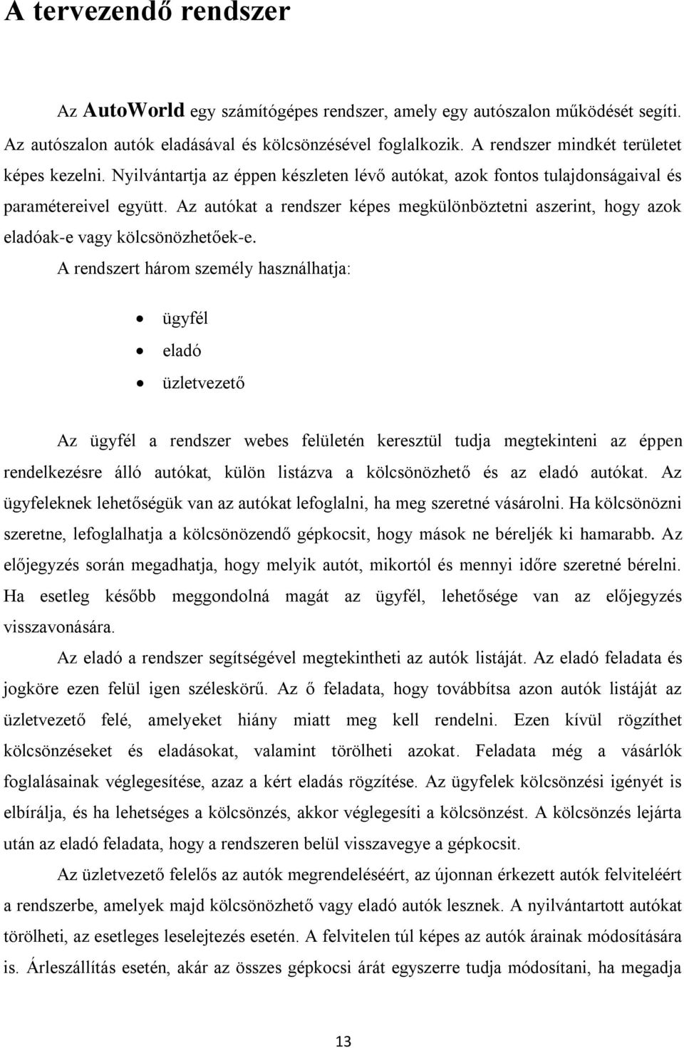 Az autókat a rendszer képes megkülönböztetni aszerint, hogy azok eladóak-e vagy kölcsönözhetőek-e.