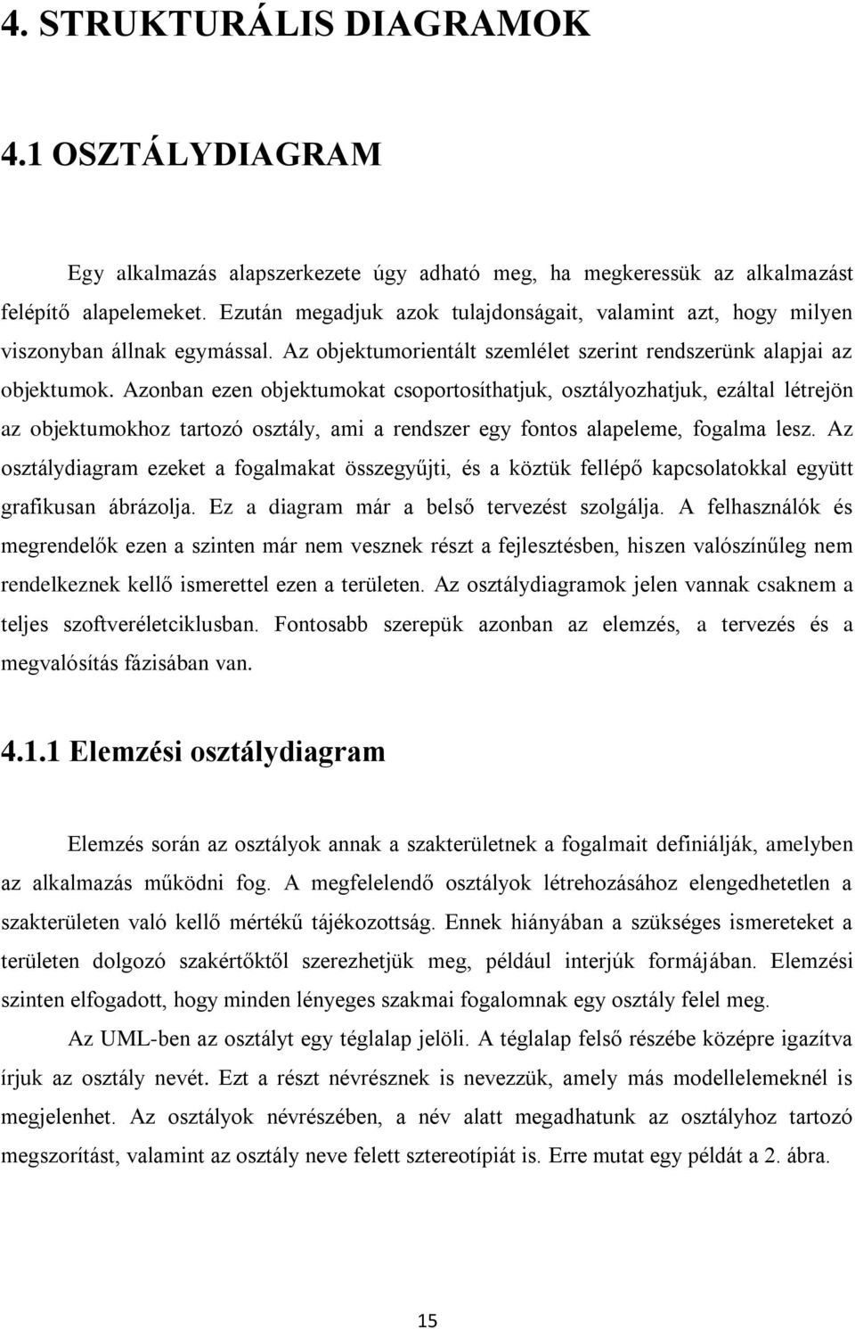 Azonban ezen objektumokat csoportosíthatjuk, osztályozhatjuk, ezáltal létrejön az objektumokhoz tartozó osztály, ami a rendszer egy fontos alapeleme, fogalma lesz.