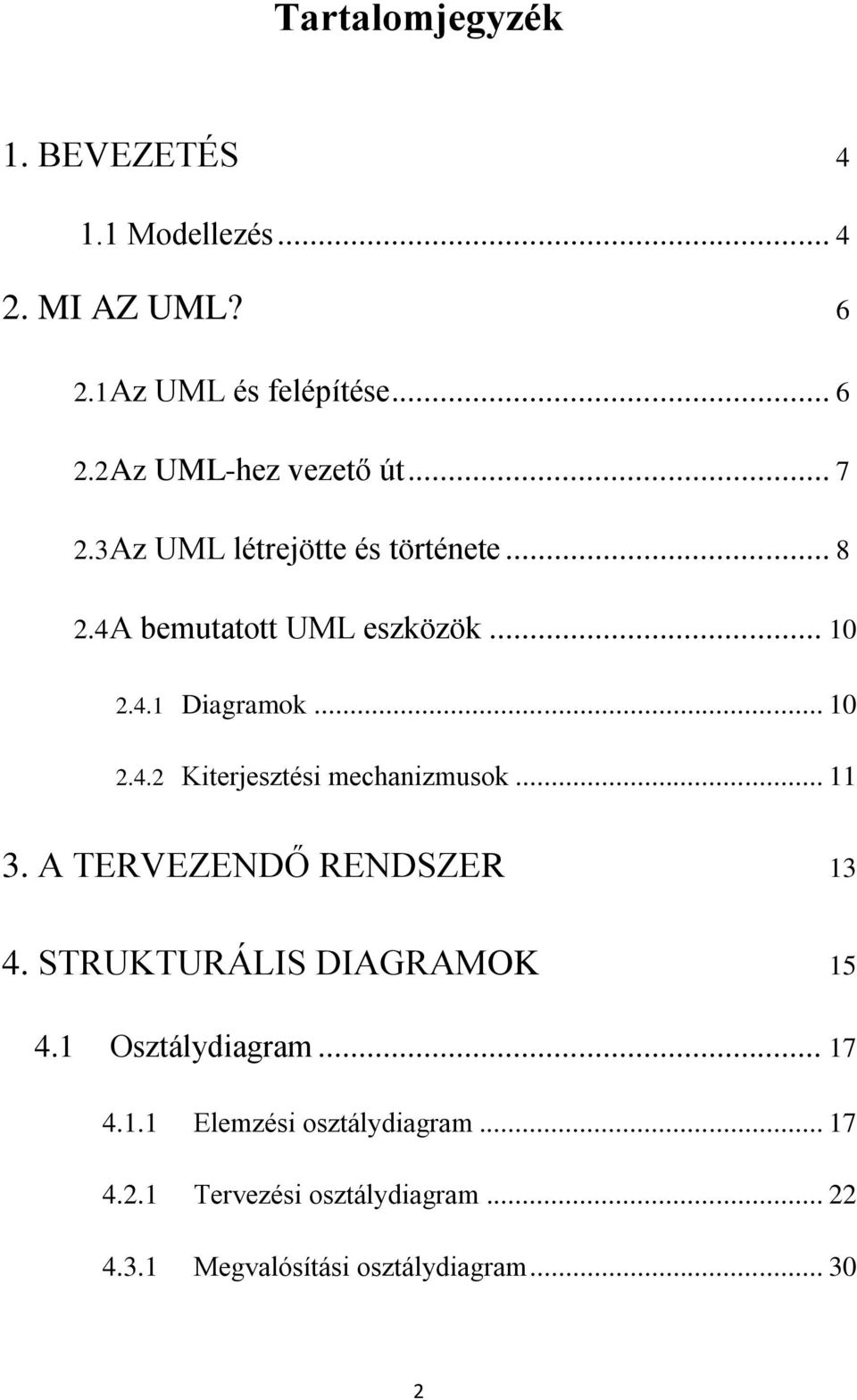 .. 11 3. A TERVEZENDŐ RENDSZER 13 4. STRUKTURÁLIS DIAGRAMOK 15 4.1 Osztálydiagram... 17 4.1.1 Elemzési osztálydiagram.