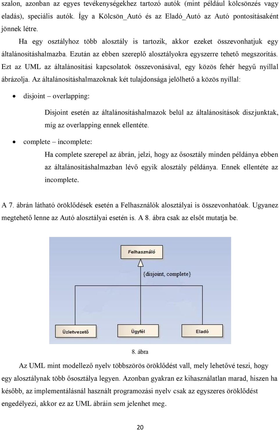 Ezt az UML az általánosítási kapcsolatok összevonásával, egy közös fehér hegyű nyíllal ábrázolja.