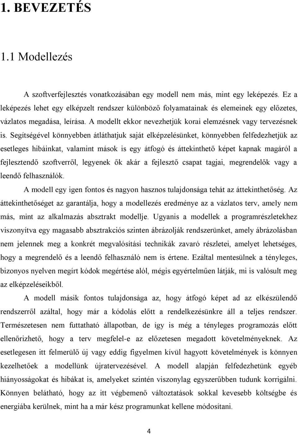 Segítségével könnyebben átláthatjuk saját elképzelésünket, könnyebben felfedezhetjük az esetleges hibáinkat, valamint mások is egy átfogó és áttekinthető képet kapnak magáról a fejlesztendő