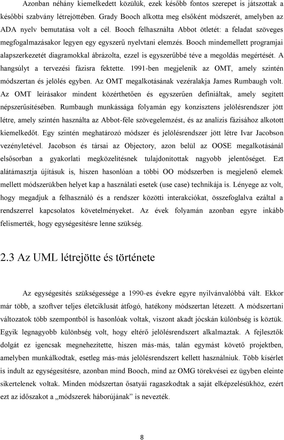 Booch mindemellett programjai alapszerkezetét diagramokkal ábrázolta, ezzel is egyszerűbbé téve a megoldás megértését. A hangsúlyt a tervezési fázisra fektette.