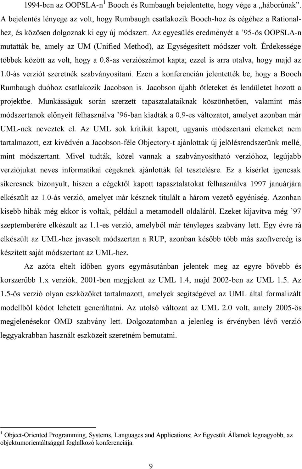 Az egyesülés eredményét a 95-ös OOPSLA-n mutatták be, amely az UM (Unified Method), az Egységesített módszer volt. Érdekessége többek között az volt, hogy a 0.