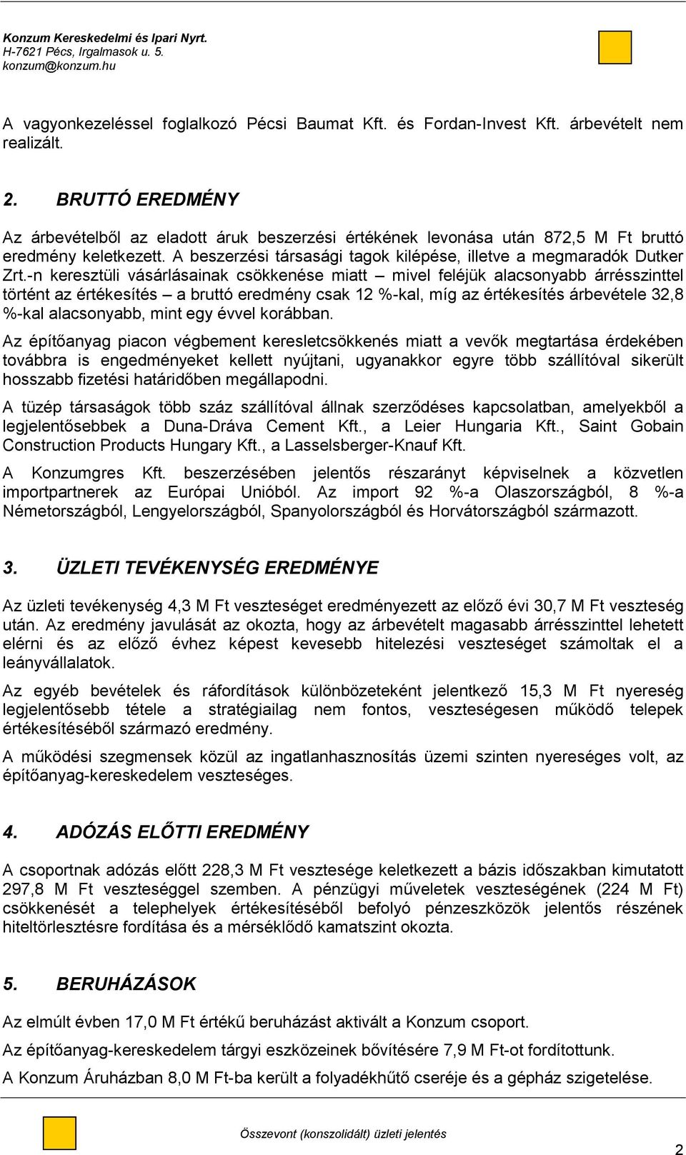 -n keresztüli vásárlásainak csökkenése miatt mivel feléjük alacsonyabb árrésszinttel történt az értékesítés a bruttó eredmény csak 12 -kal, míg az értékesítés árbevétele 32,8 -kal alacsonyabb, mint