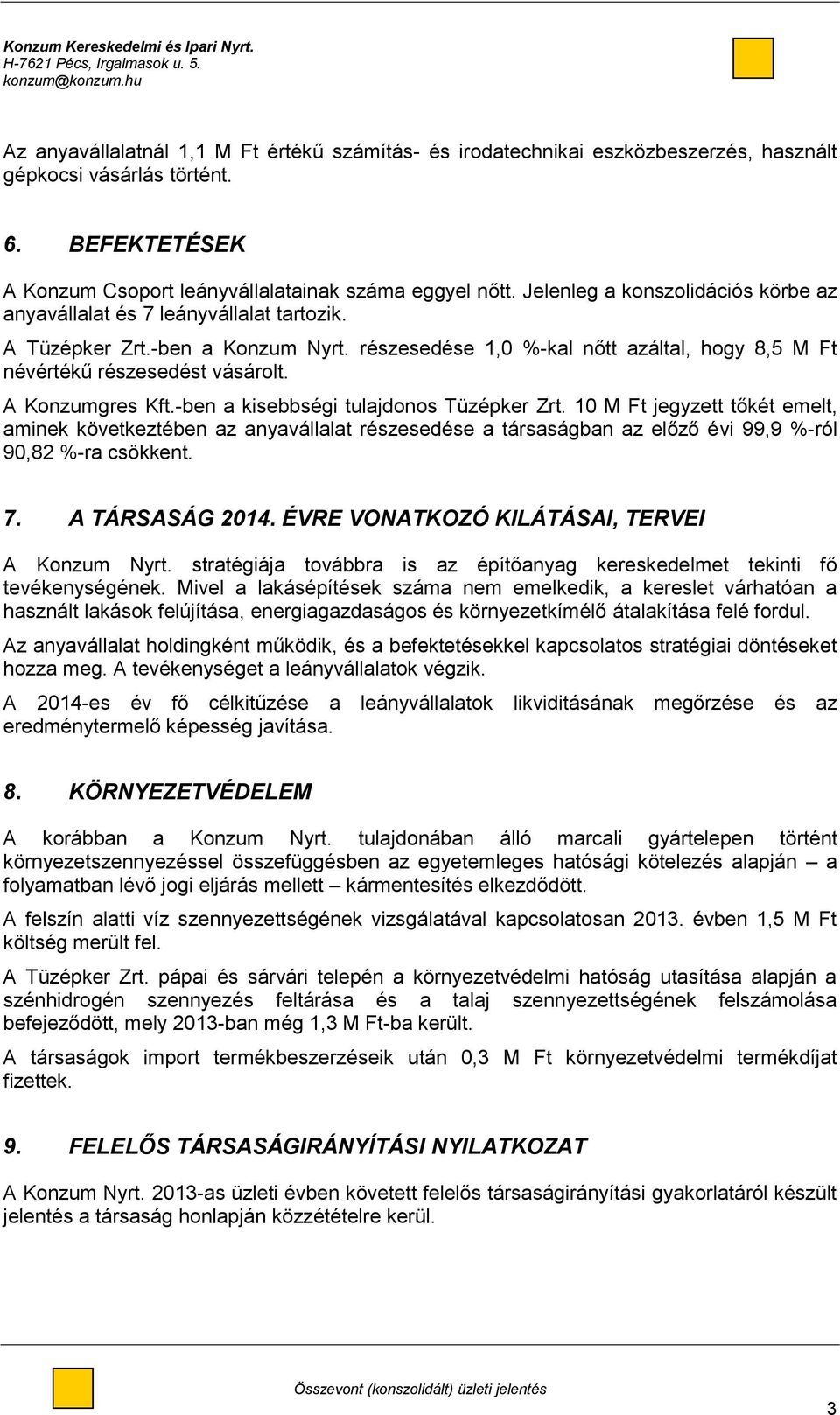 A Konzumgres Kft.-ben a kisebbségi tulajdonos Tüzépker Zrt. 10 M Ft jegyzett tőkét emelt, aminek következtében az anyavállalat részesedése a társaságban az előző évi 99,9 -ról 90,82 -ra csökkent. 7.