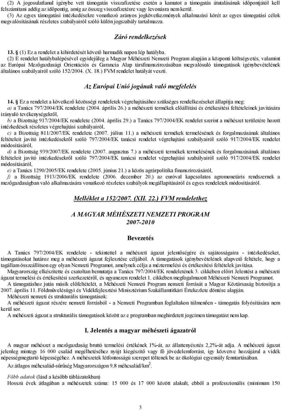 (3) Az egyes támogatási intézkedésekre vonatkozó arányos jogkövetkezmények alkalmazási körét az egyes támogatási célok megvalósításának részletes szabályairól szóló külön jogszabály tartalmazza.