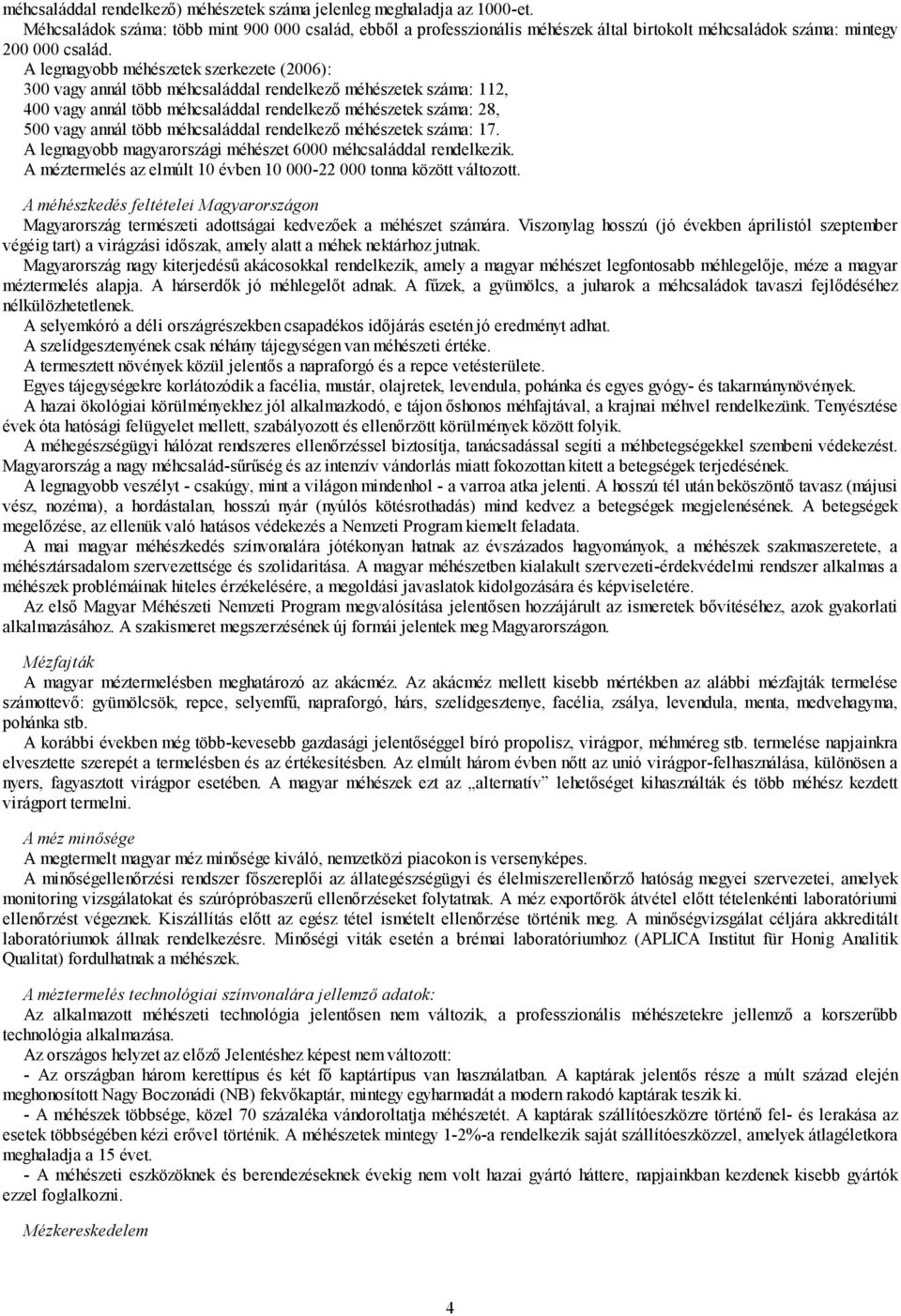 A legnagyobb méhészetek szerkezete (2006): 300 vagy annál több méhcsaláddal rendelkező méhészetek száma: 112, 400 vagy annál több méhcsaláddal rendelkező méhészetek száma: 28, 500 vagy annál több