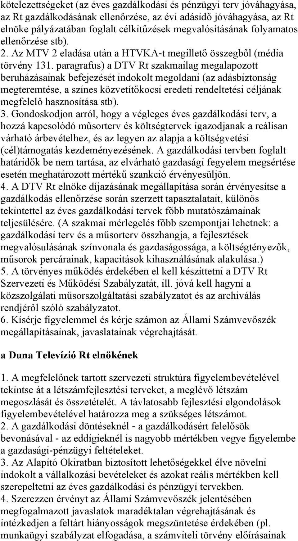 paragrafus) a DTV Rt szakmailag megalapozott beruházásainak befejezését indokolt megoldani (az adásbiztonság megteremtése, a színes közvetítőkocsi eredeti rendeltetési céljának megfelelő hasznosítása