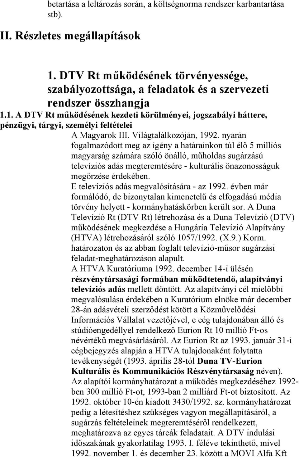 1. A DTV Rt működésének kezdeti körülményei, jogszabályi háttere, pénzügyi, tárgyi, személyi feltételei A Magyarok III. Világtalálkozóján, 1992.