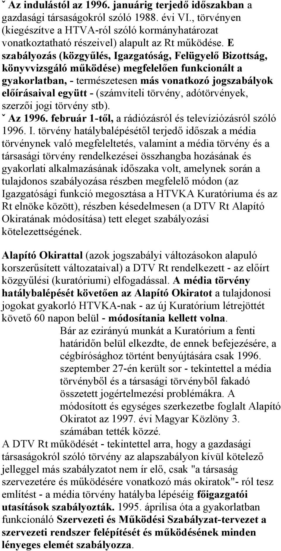 E szabályozás (közgyűlés, Igazgatóság, Felügyelő Bizottság, könyvvizsgáló működése) megfelelően funkcionált a gyakorlatban, - természetesen más vonatkozó jogszabályok előírásaival együtt -