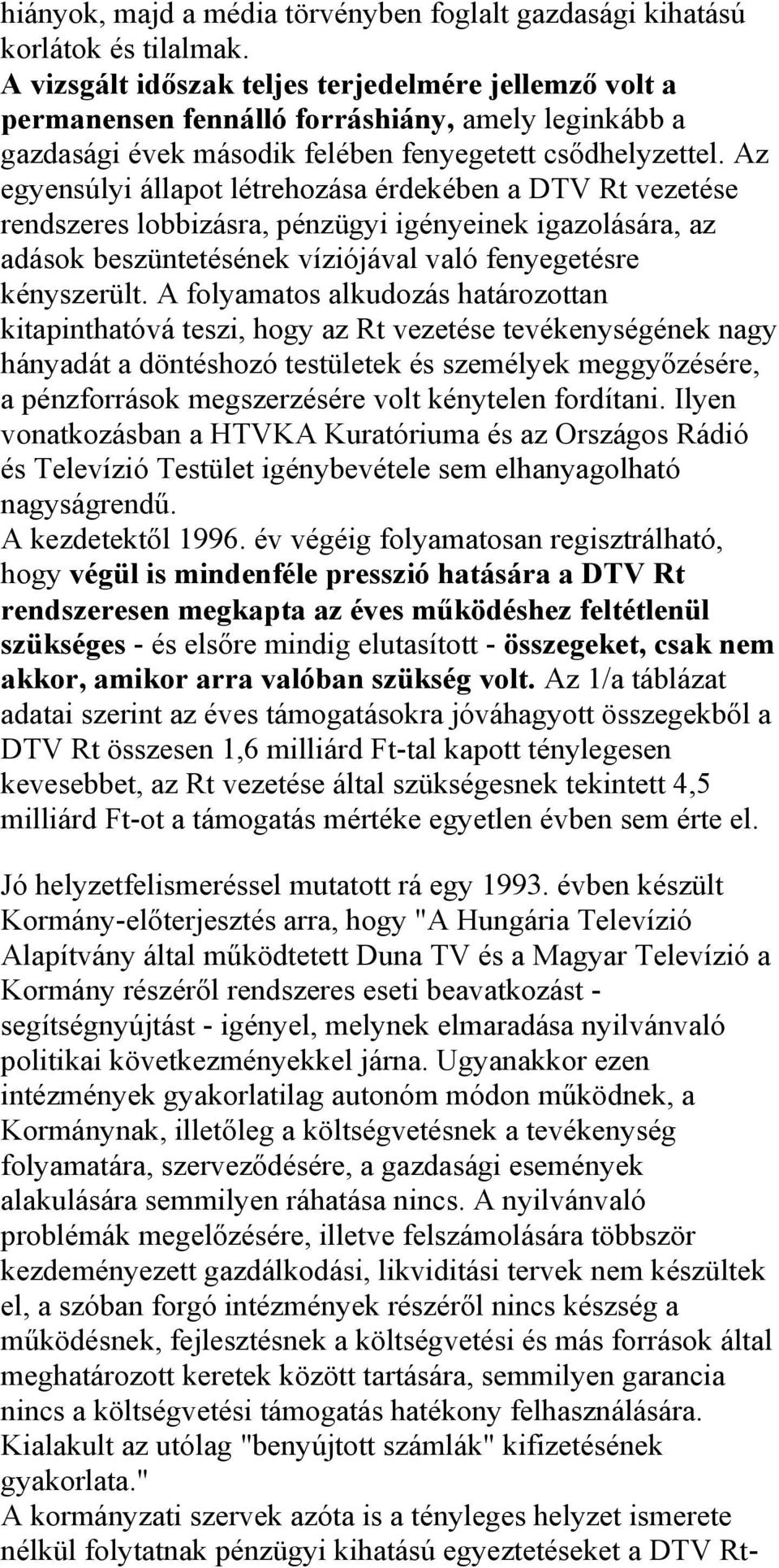 Az egyensúlyi állapot létrehozása érdekében a DTV Rt vezetése rendszeres lobbizásra, pénzügyi igényeinek igazolására, az adások beszüntetésének víziójával való fenyegetésre kényszerült.