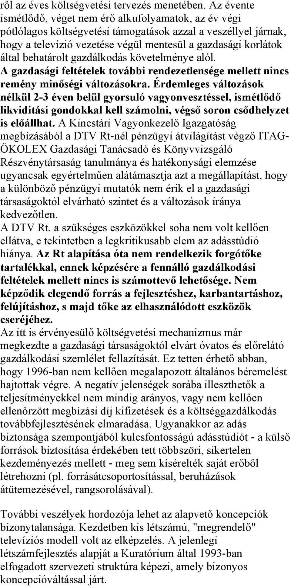 behatárolt gazdálkodás követelménye alól. A gazdasági feltételek további rendezetlensége mellett nincs remény minőségi változásokra.