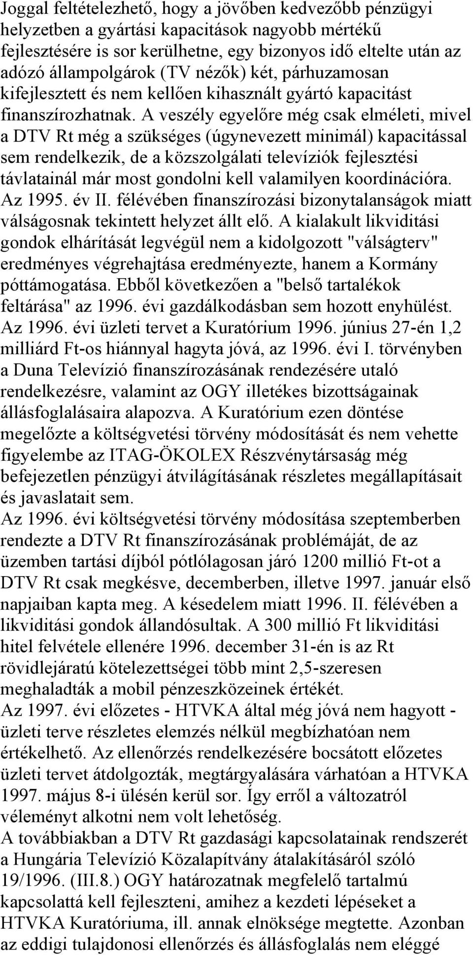 A veszély egyelőre még csak elméleti, mivel a DTV Rt még a szükséges (úgynevezett minimál) kapacitással sem rendelkezik, de a közszolgálati televíziók fejlesztési távlatainál már most gondolni kell