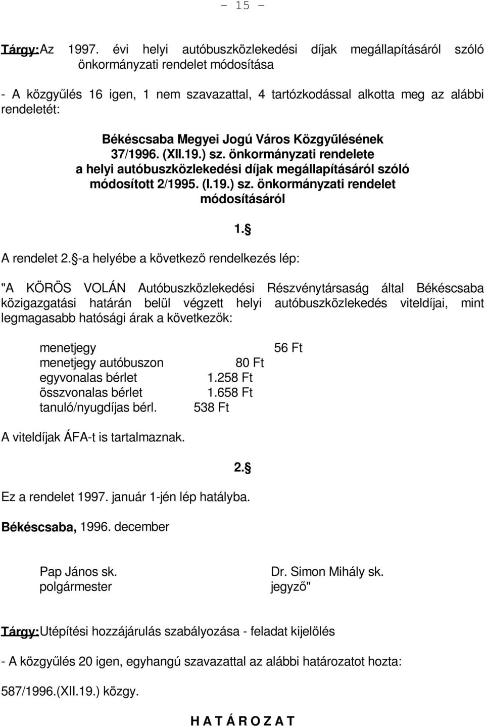 Megyei Jogú Város Közgyűlésének 37/1996. (XII.19.) sz. önkormányzati rendelete a helyi autóbuszközlekedési díjak megállapításáról szóló módosított 2/1995. (I.19.) sz. önkormányzati rendelet módosításáról 1.