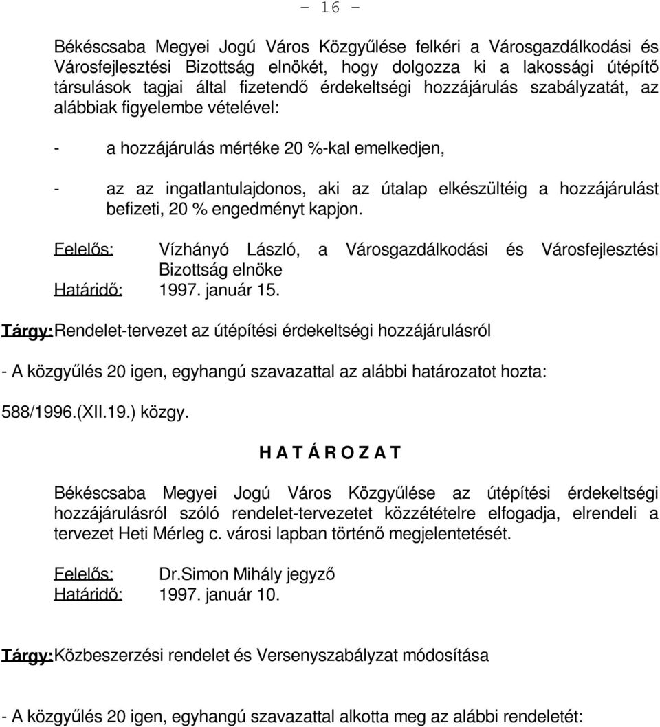 engedményt kapjon. Felelős: Vízhányó László, a Városgazdálkodási és Városfejlesztési Bizottság elnöke Határidő: 1997. január 15.