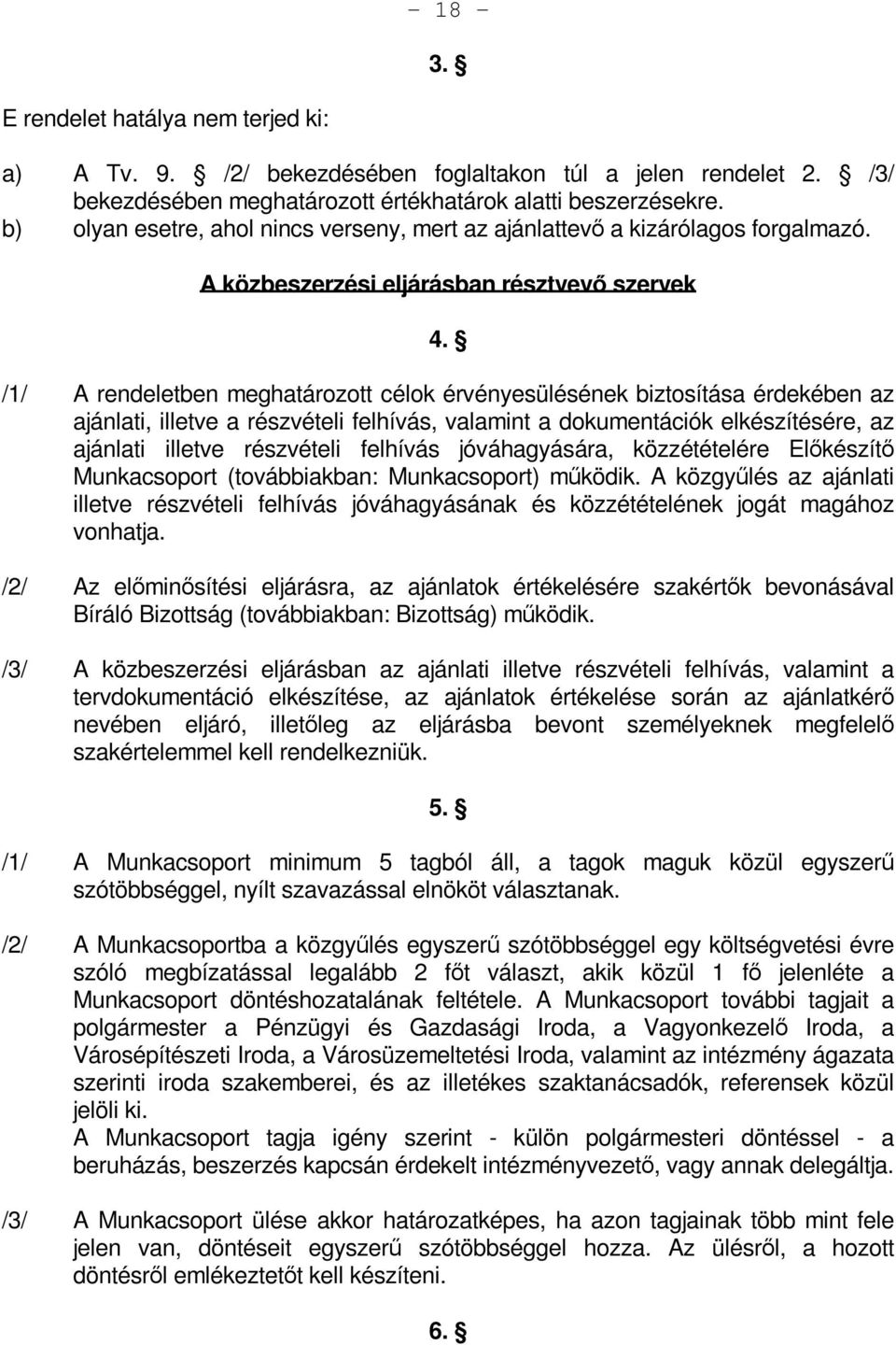 /1/ A rendeletben meghatározott célok érvényesülésének biztosítása érdekében az ajánlati, illetve a részvételi felhívás, valamint a dokumentációk elkészítésére, az ajánlati illetve részvételi