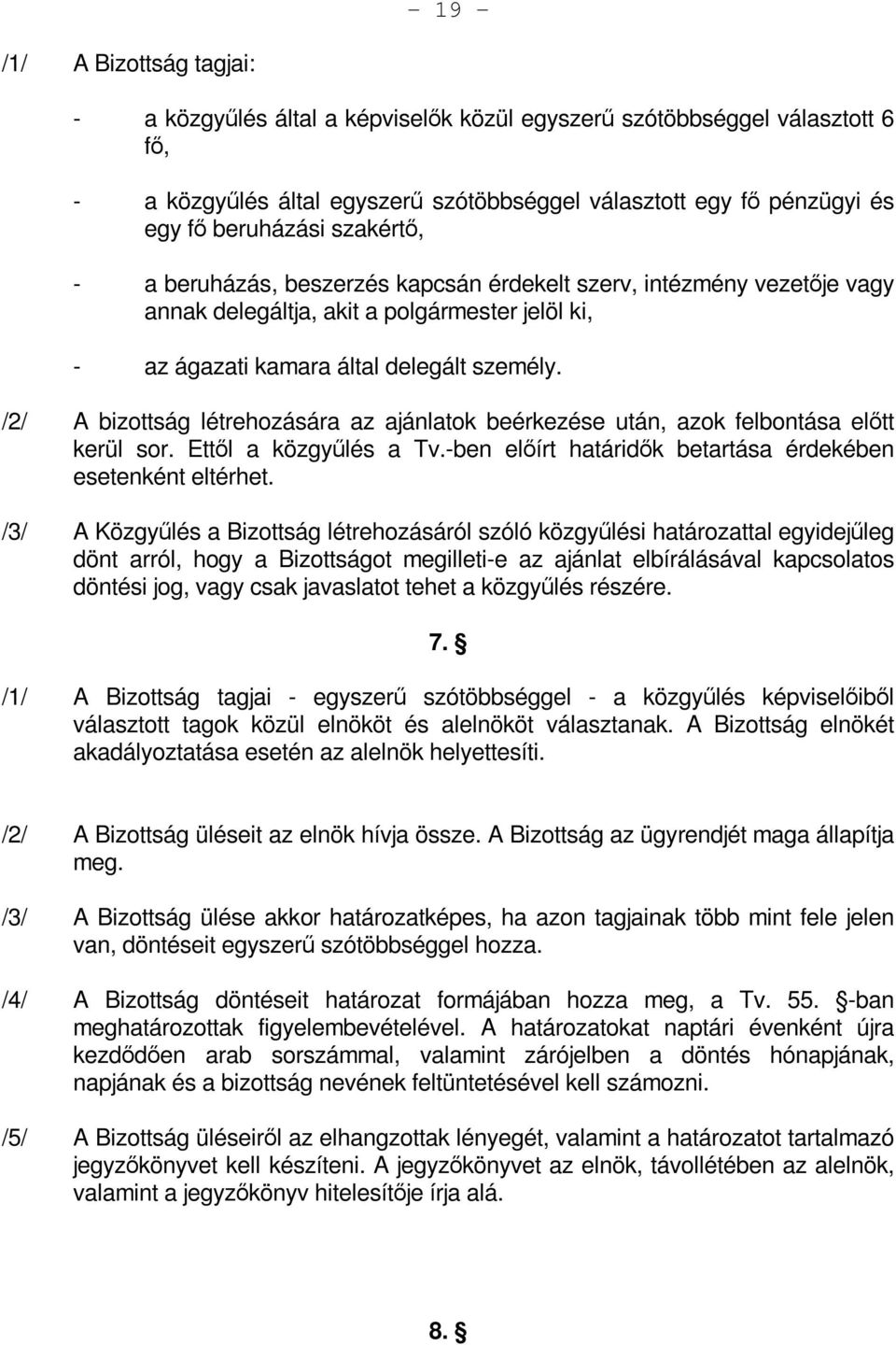 /2/ A bizottság létrehozására az ajánlatok beérkezése után, azok felbontása előtt kerül sor. Ettől a közgyűlés a Tv.-ben előírt határidők betartása érdekében esetenként eltérhet.