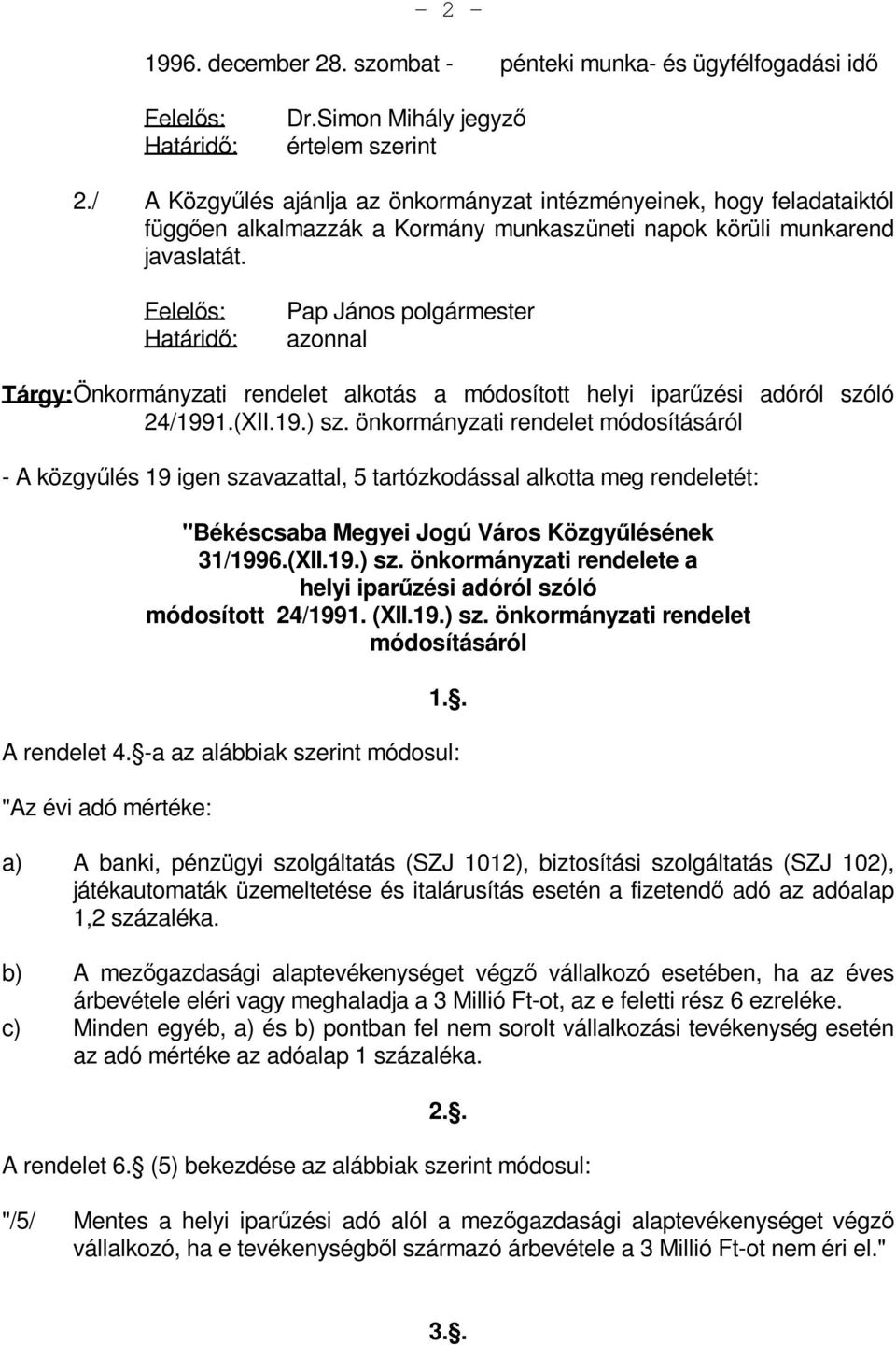 Felelős: Határidő: Pap János polgármester azonnal Tárgy: Önkormányzati rendelet alkotás a módosított helyi iparűzési adóról szóló 24/1991.(XII.19.) sz.