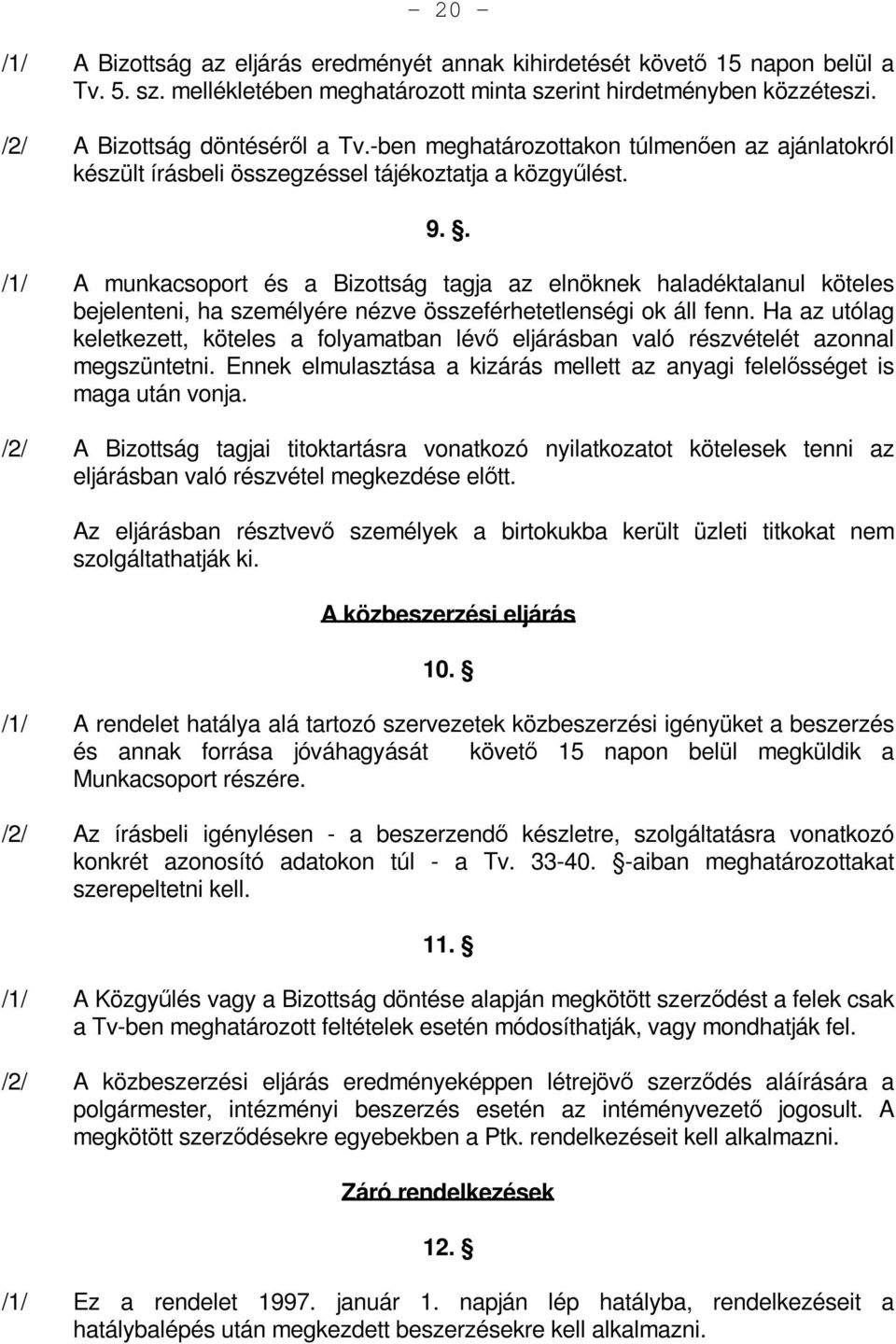 . /1/ A munkacsoport és a Bizottság tagja az elnöknek haladéktalanul köteles bejelenteni, ha személyére nézve összeférhetetlenségi ok áll fenn.