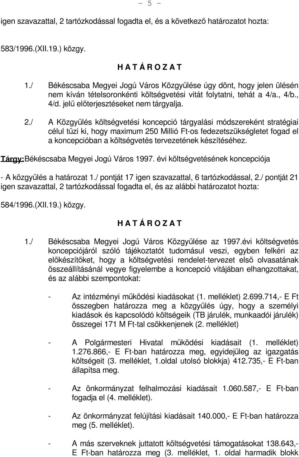 / A Közgyűlés költségvetési koncepció tárgyalási módszereként stratégiai célul tűzi ki, hogy maximum 250 Millió Ft-os fedezetszükségletet fogad el a koncepcióban a költségvetés tervezetének