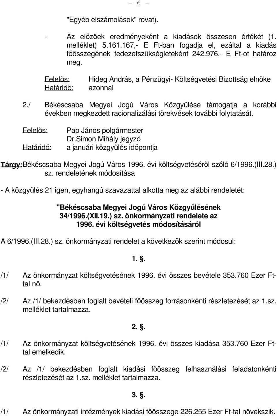 / Békéscsaba Megyei Jogú Város Közgyűlése támogatja a korábbi években megkezdett racionalizálási törekvések további folytatását. Felelős: Határidő: Pap János polgármester Dr.