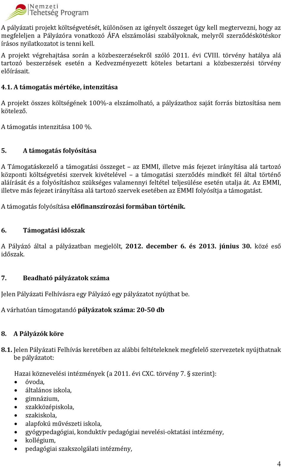 törvény hatálya alá tartozó beszerzések esetén a Kedvezményezett köteles betartani a közbeszerzési törvény előírásait. 4.1.