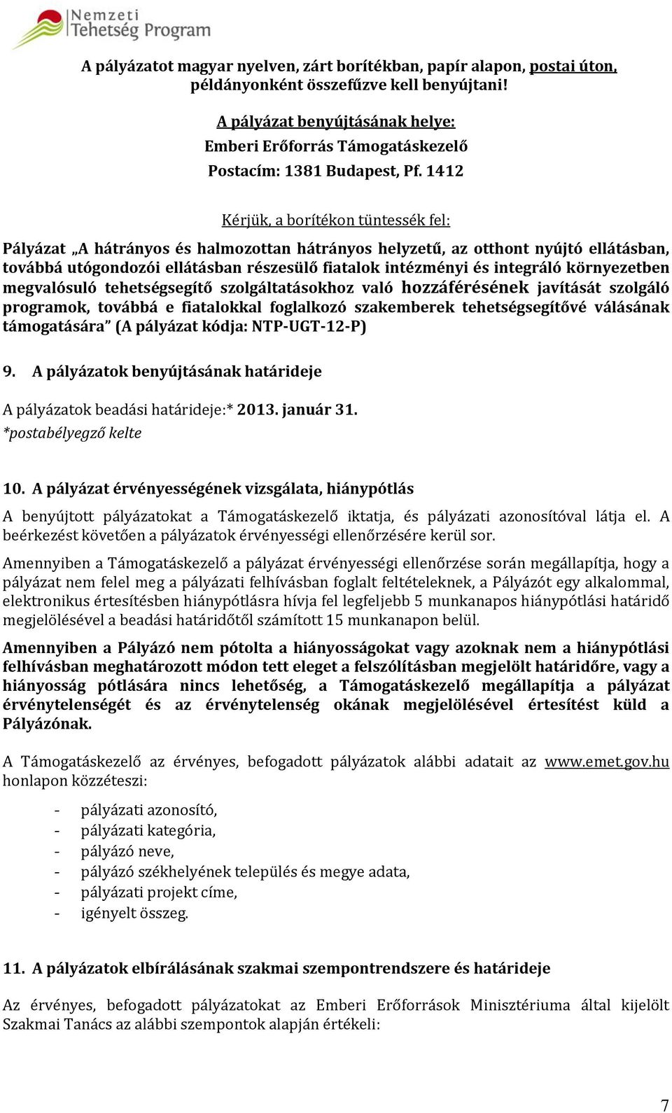 1412 Kérjük, a borítékon tüntessék fel: Pályázat A hátrányos és halmozottan hátrányos helyzetű, az otthont nyújtó ellátásban, továbbá utógondozói ellátásban részesülő fiatalok intézményi és integráló