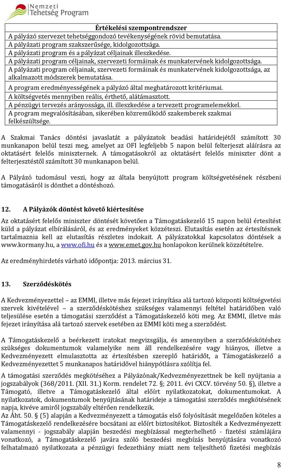 A pályázati program céljainak, szervezeti formáinak és munkatervének kidolgozottsága, az alkalmazott módszerek bemutatása. A program eredményességének a pályázó által meghatározott kritériumai.