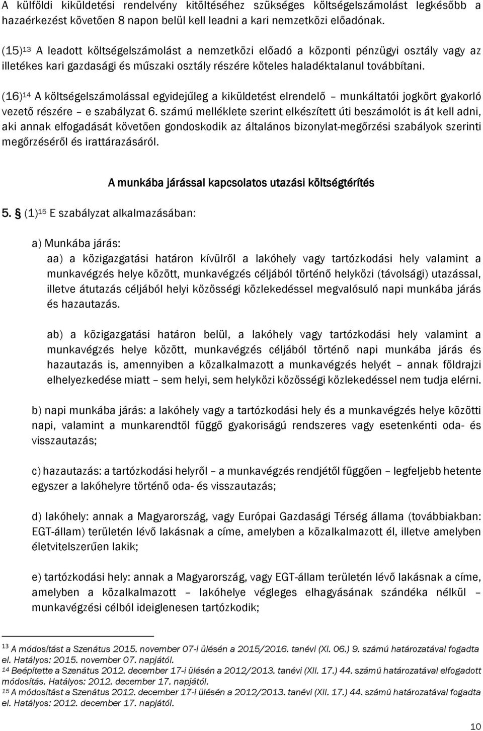 (16) 14 A költségelszámolással egyidejűleg a kiküldetést elrendelő munkáltatói jogkört gyakorló vezető részére e szabályzat 6.