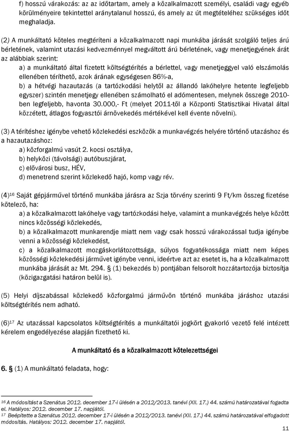 alábbiak szerint: a) a munkáltató által fizetett költségtérítés a bérlettel, vagy menetjeggyel való elszámolás ellenében téríthető, azok árának egységesen 86%-a, b) a hétvégi hazautazás (a