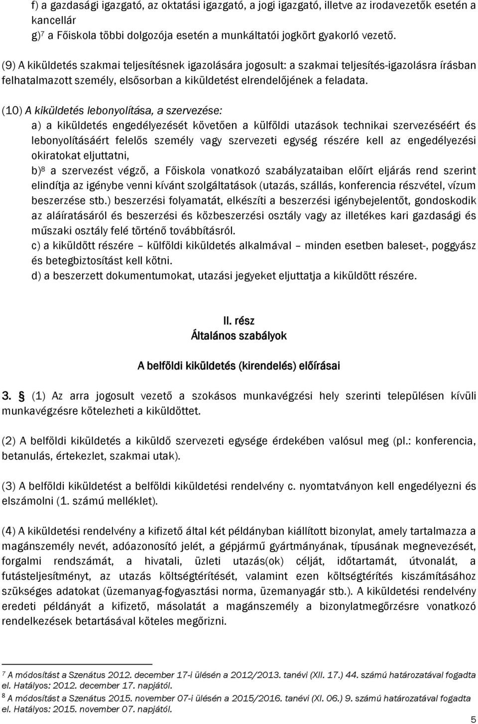 (10) A kiküldetés lebonyolítása, a szervezése: a) a kiküldetés engedélyezését követően a külföldi utazások technikai szervezéséért és lebonyolításáért felelős személy vagy szervezeti egység részére