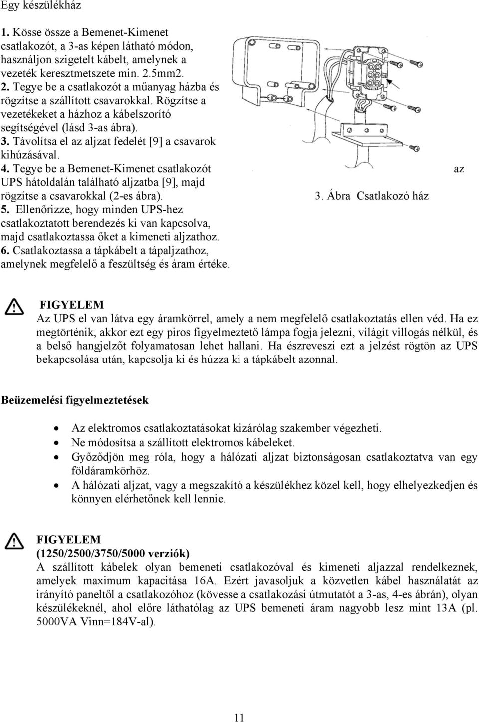 as ábra). 3. Távolítsa el az aljzat fedelét [9] a csavarok kihúzásával. 4. Tegye be a Bemenet-Kimenet csatlakozót az UPS hátoldalán található aljzatba [9], majd rögzítse a csavarokkal (2-es ábra). 3. Ábra Csatlakozó ház 5.