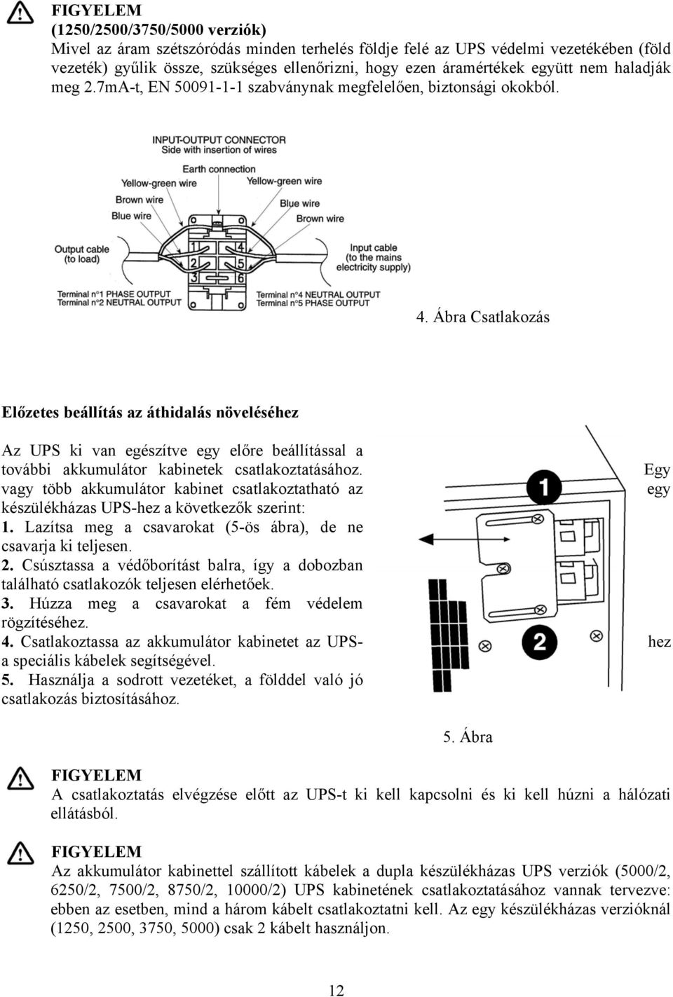 Ábra Csatlakozás Előzetes beállítás az áthidalás növeléséhez Az UPS ki van egészítve egy előre beállítással a további akkumulátor kabinetek csatlakoztatásához.