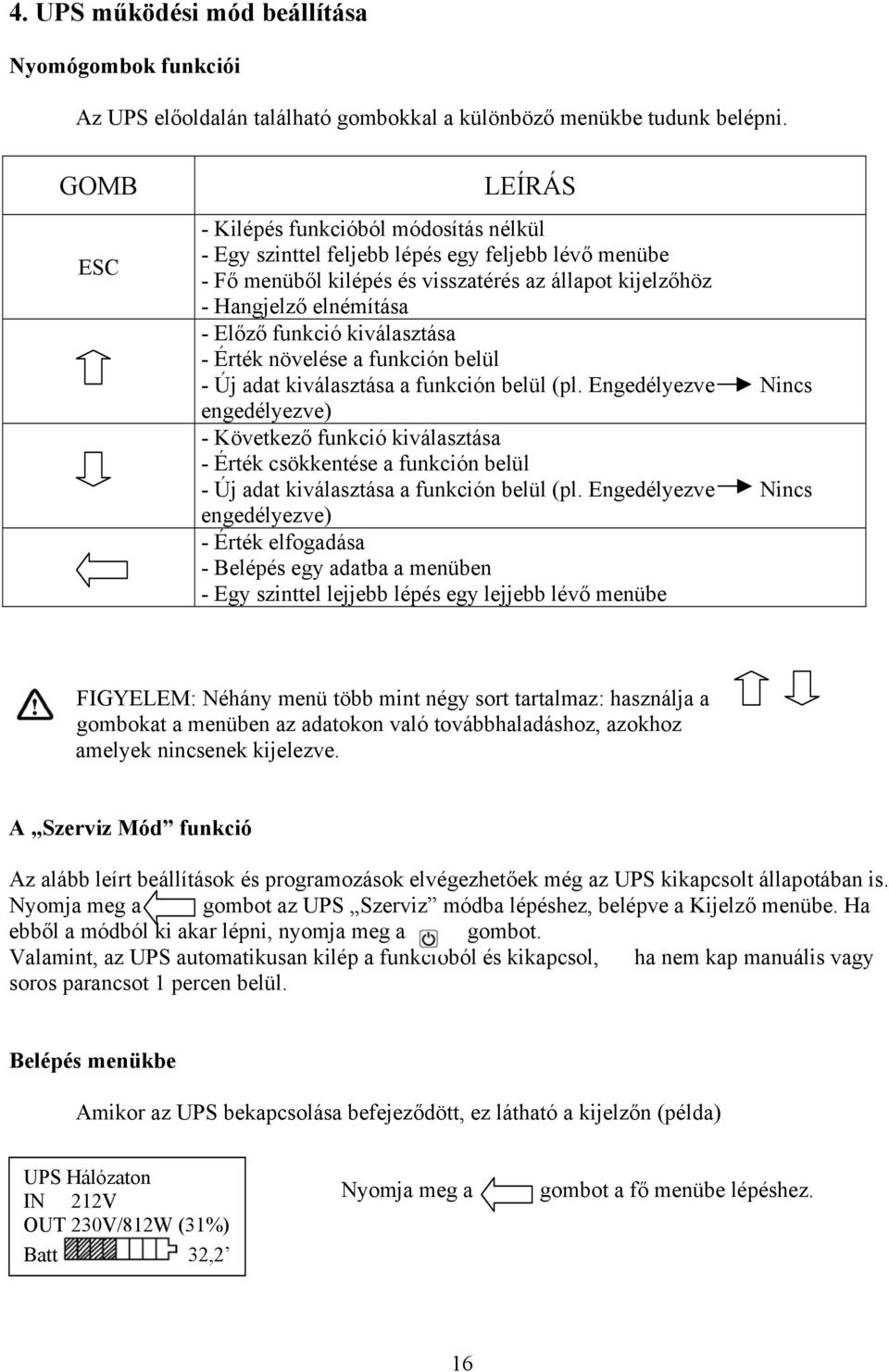 funkció kiválasztása - Érték növelése a funkción belül - Új adat kiválasztása a funkción belül (pl.