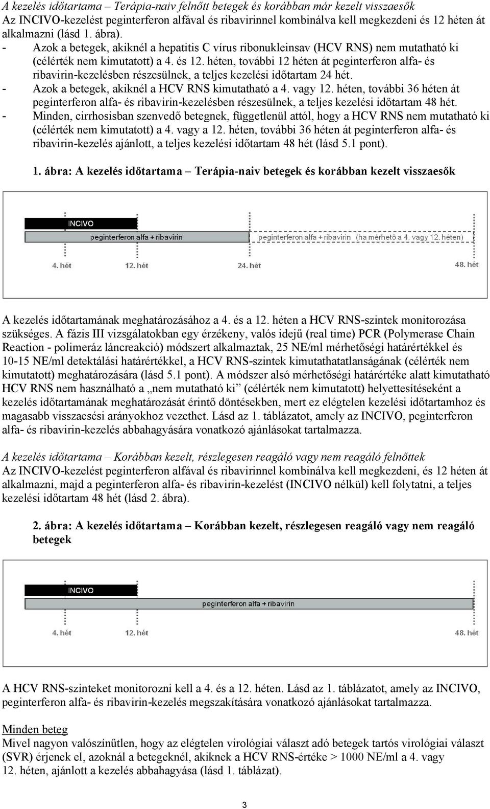 héten, további 12 héten át peginterferon alfa- és ribavirin-kezelésben részesülnek, a teljes kezelési időtartam 24 hét. - Azok a betegek, akiknél a HCV RNS kimutatható a 4. vagy 12.