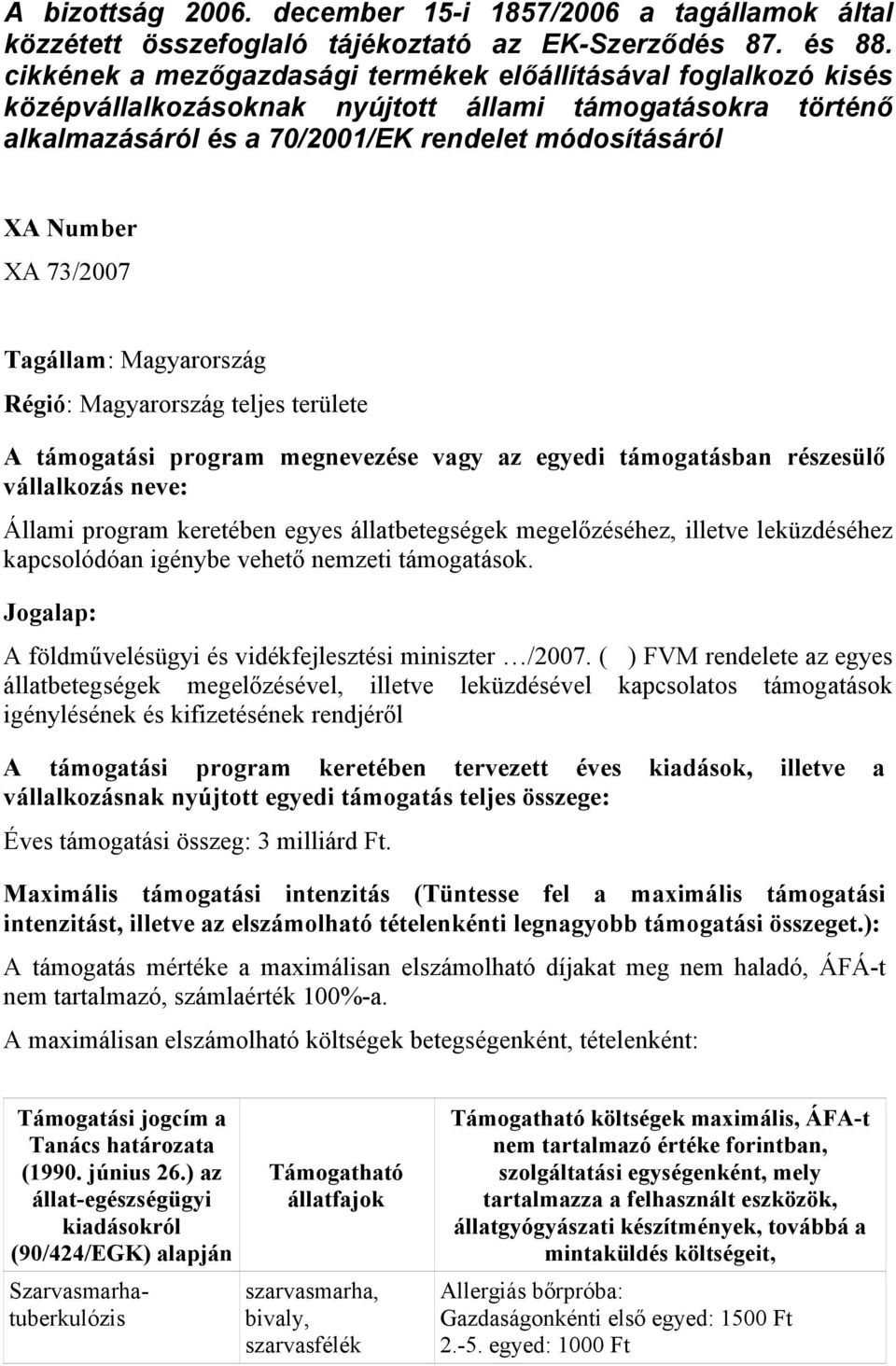 73/2007 Tagállam: Magyarország Régió: Magyarország teljes területe A támogatási program megnevezése vagy az egyedi támogatásban részesülő vállalkozás neve: Állami program keretében egyes